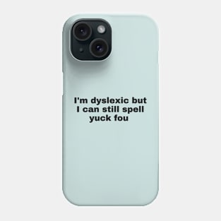 I'm Dyslexic But I Can Still Spell Yuck Fou Phone Case