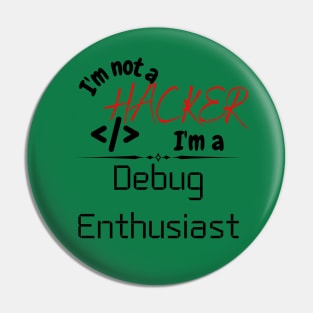 I'm not a hacker, I'm a debug Enthusiast Pin