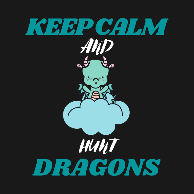 keep calm and hunt dragons (keep calm, hunt dragons, dragon hunters, dragon hunt) by Thepurplepig