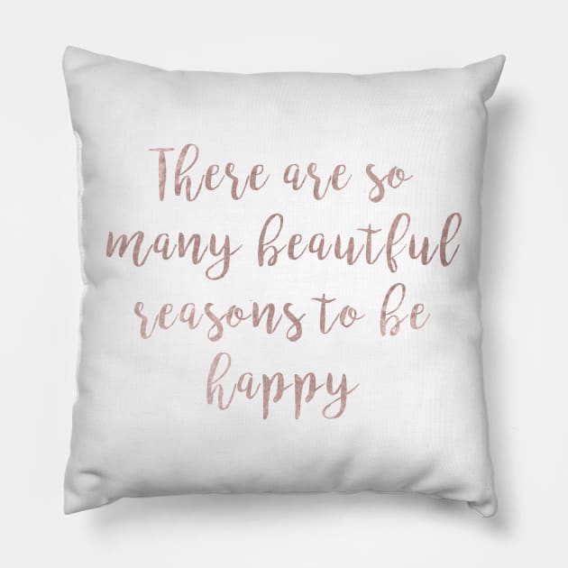 Beautiful reasons to be happy - rose gold quote Pillow by RoseAesthetic