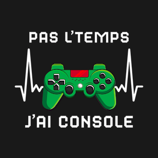 Pas L'Temps J'ai Console cadeau Gamer T-Shirt