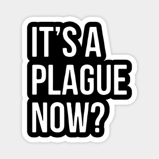 IT’s A Plague Now? Magnet