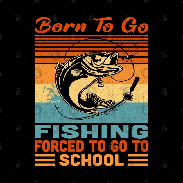 Born To Go Fishing Forced To Go To School Vintage by Vcormier