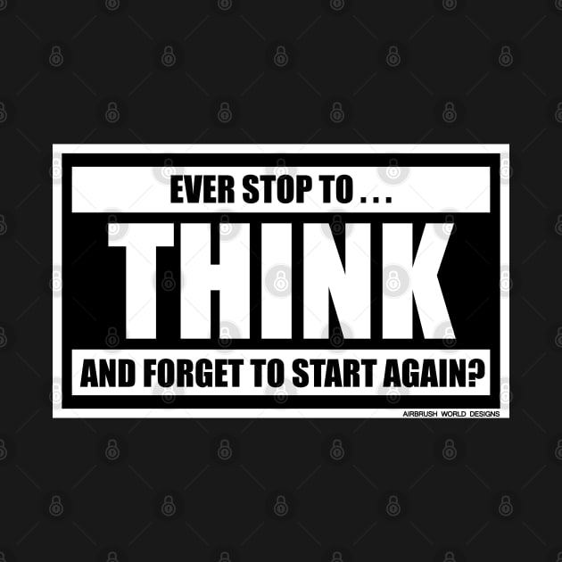 Ever Stop To Think And Forget To Start Again Funny Inspirational Novelty Gift by Airbrush World