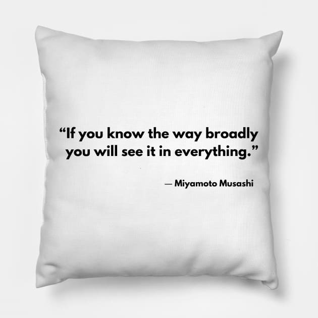 “If you know the way broadly you will see it in everything.” Miyamoto Musashi The Book of Five Rings Pillow by ReflectionEternal