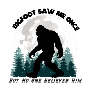 Bigfoot Saw Me Once, But No One Believed Him (Black Lettering) T-Shirt