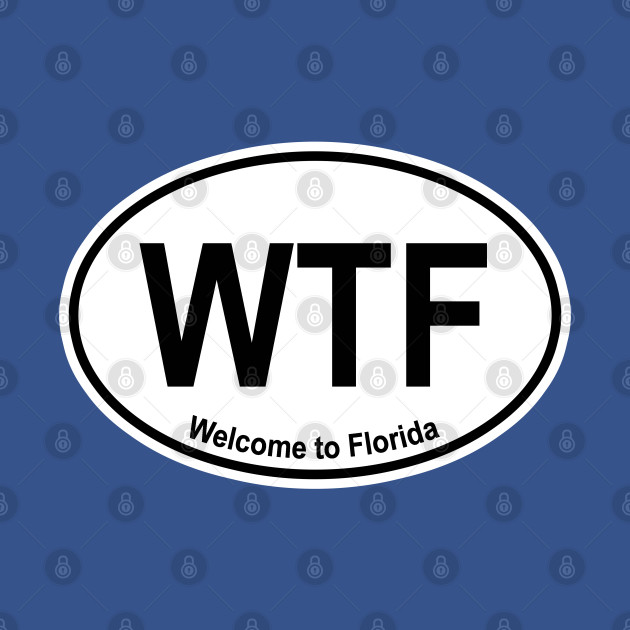 Discover WTF - Welcome to Florida - Wtf Welcome To Florida - T-Shirt