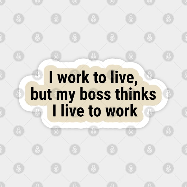 I work to live, but my boss thinks I live to work Black Magnet by sapphire seaside studio