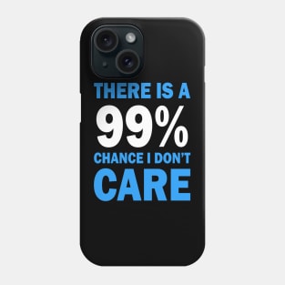 There Is A 99% Chance I Don't Care Phone Case