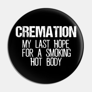 Cremation - My Last Hope For A Smoking Hot Body Pin