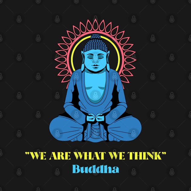 We Are What We Think Buddha by Harmonick-Tees