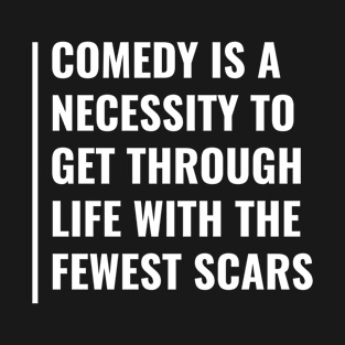 Comedy Helps Get Through Life With Fewest Scars T-Shirt