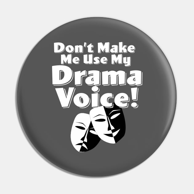 Drama - Dont Make Me Use My Drama Voice Pin by Kudostees