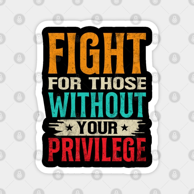 Fight For Those Without Your Privilege Magnet by UrbanLifeApparel