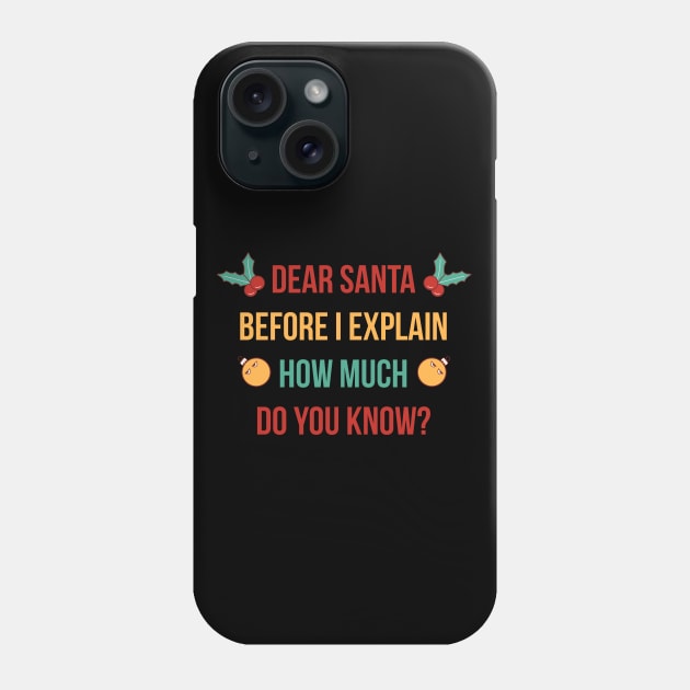 DEAR SANTA BEFORE I EXPLAIN HOW MUCH DO YOU KNOW Phone Case by Bombastik