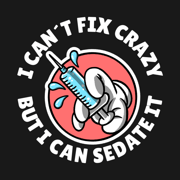 I can´t fix crazy but I can sedate it by Avetinthemaking