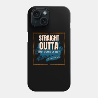 Straight Outta The Burnout Box #Drag Racing Phone Case