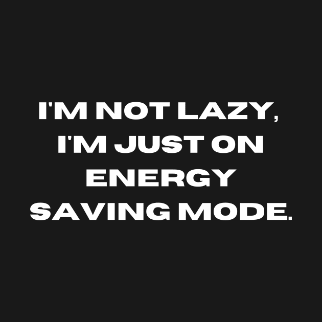 I'M NOT LAZY. I'M JUST ON ENERGY SAVING MODE. by teecraft studio