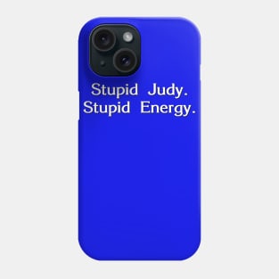 Stupid Judy. Stupid Energy. Phone Case