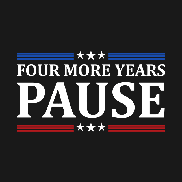 Four More Years Pause Joe Biden - Funny Sayings by AnKa Art