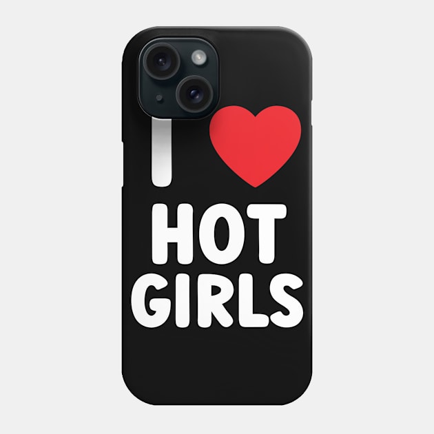 I Love Hot Girls I Heart Hot Girls Phone Case by BobaPenguin