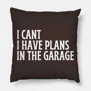 I Cant I Have Plans In The Garage Pillow