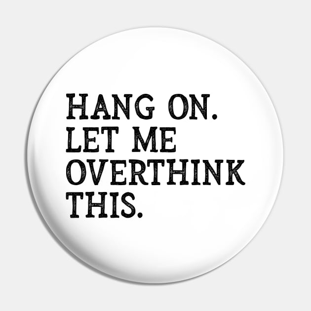 Hang On Let Me Overthink This Funny Sarcastic Saying Pin by lavishgigi