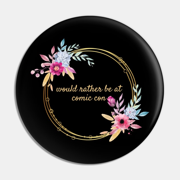 Would rather be at Comic Con Floral Pin by Thisdorkynerd