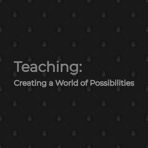 Teaching: Creating a world of possibilities by ManiacMerch