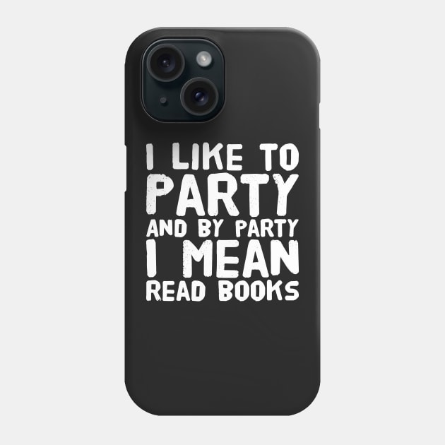 I like to party and by party I mean read books Phone Case by captainmood