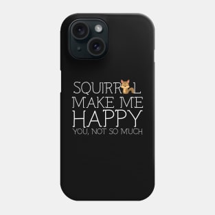 Squirrel make me happy you not so much Phone Case