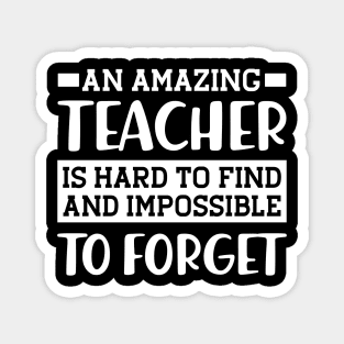 Teacher - An amazing teacher is hard to find and impossible to forget Magnet