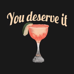 You deserve a margarita T-Shirt