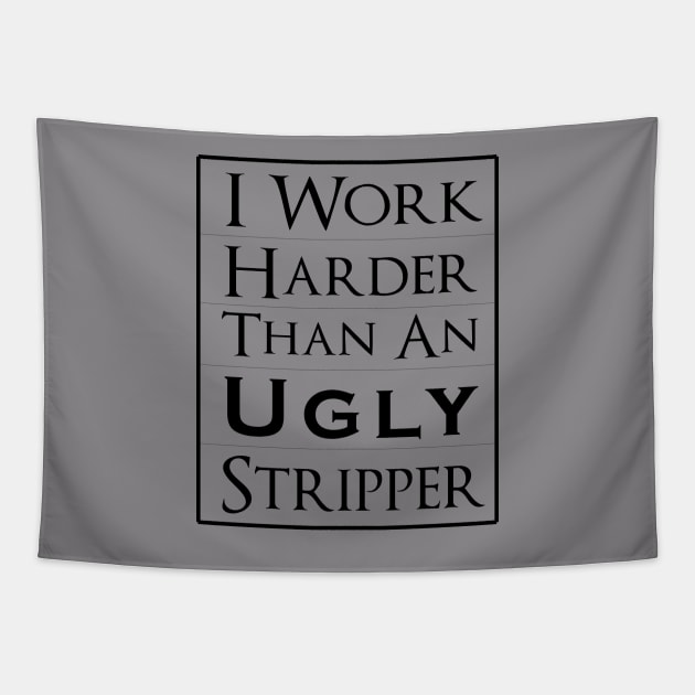 Work Harder Than An Ugly Stripper Tapestry by Formoon