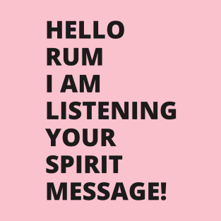 Hello Rum I am listening to your spirit message! A great design T-Shirt