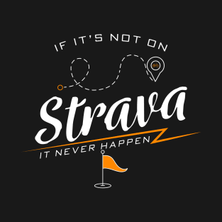 If it's not on strava it never happen Funny Bike Rider Quote T-Shirt