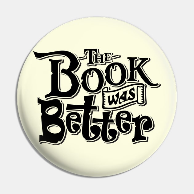 The Book Was Better Pin by DavesTees