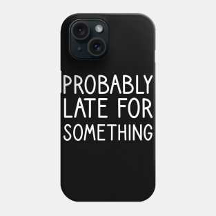 Probably Late For Something Phone Case