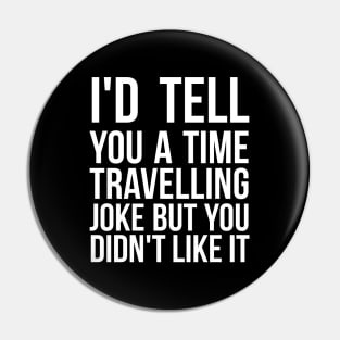 I'd tell you a time travelling joke but you didn't like it science joke Pin