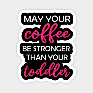 May your Coffee be Stronger than your toddler Design Magnet