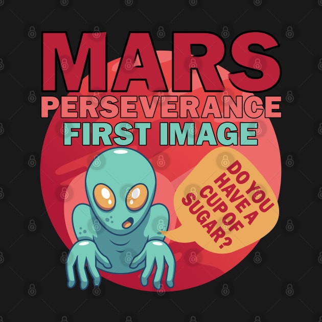 Mars Perseverance Vehicle First Image Alien Do You Have A Cup Of Sugar by alcoshirts