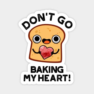 Don't Go Baking My Heart Cute Bread Pun Magnet