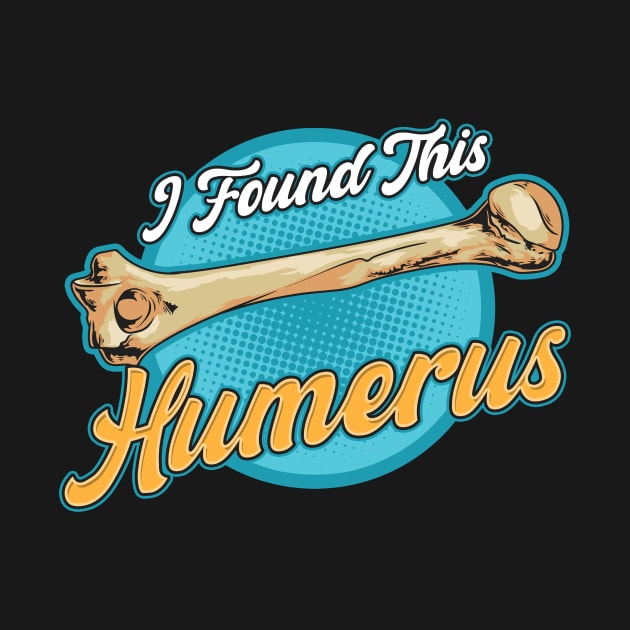 I Found This Humerus Archaeology Pun Bone Humor by theperfectpresents