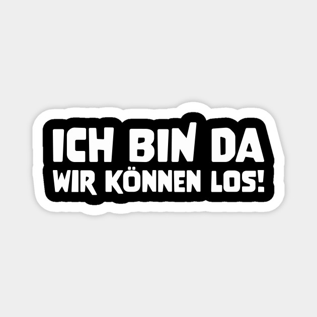 ICH BIN DA WIR KÖNNEN LOS! funny saying lustige Sprüche - Lustiger Spruch  Geschenk - Sticker