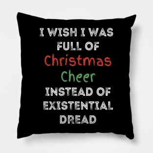 I wish I was full of Christmas Cheer Instead of Existential Dread Pillow