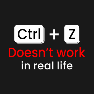 CTRL+Z Doesn't work in real life T-Shirt