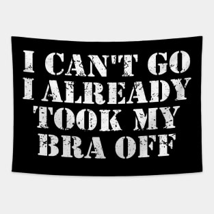 I Can't Go I Already Took My Bra Off Funny Women Tapestry