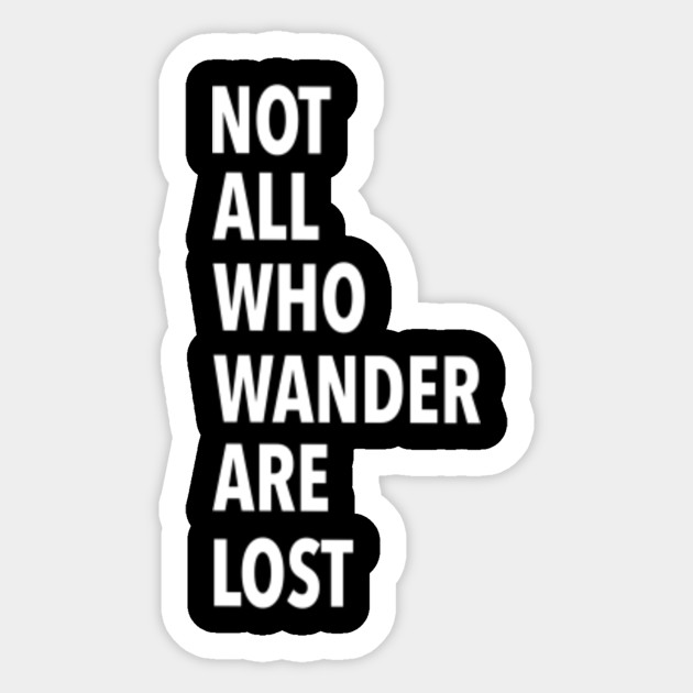 Not All Who Wander Are Lost Not All Who Wander Are Lost Sticker Teepublic