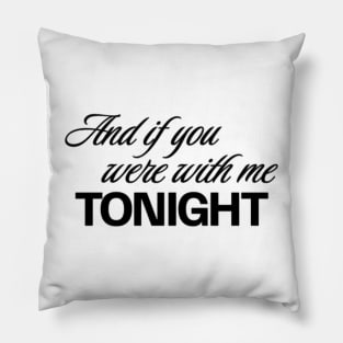 And if you were with me tonight Pillow