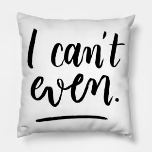 I Can't Even. Pillow